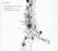 John Zorn : Fragmentations, Prayers and Interjections